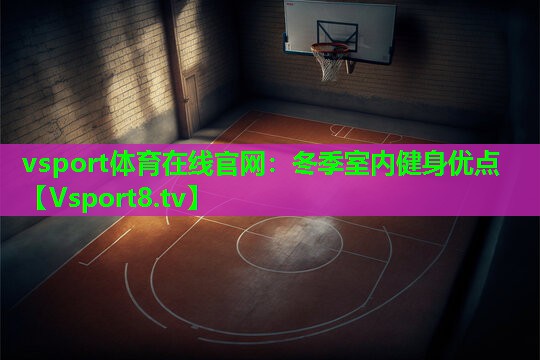 vsport体育在线官网：冬季室内健身优点