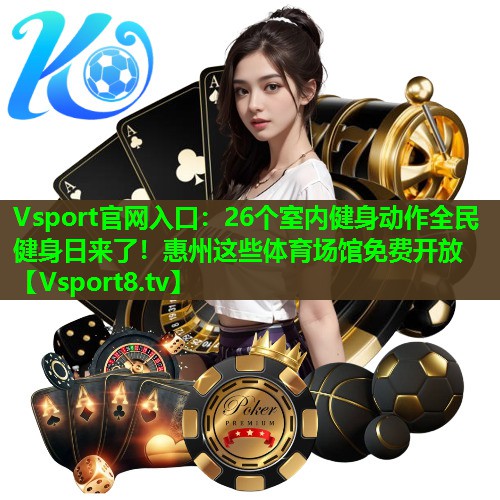 Vsport官网入口：26个室内健身动作全民健身日来了！惠州这些体育场馆免费开放