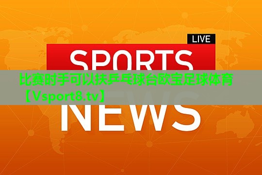 比赛时手可以扶乒乓球台欧宝足球体育