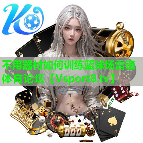 不用器材如何训练篮球场雷速体育论坛