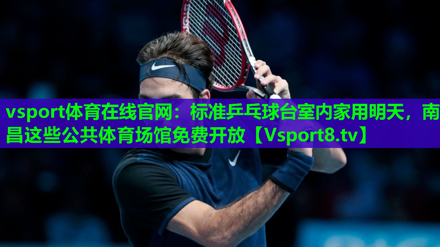 vsport体育在线官网：标准乒乓球台室内家用明天，南昌这些公共体育场馆免费开放