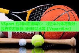 VSport-胜利因您更精彩：习近平列体育爱好：我喜欢游泳爬山网球武术等