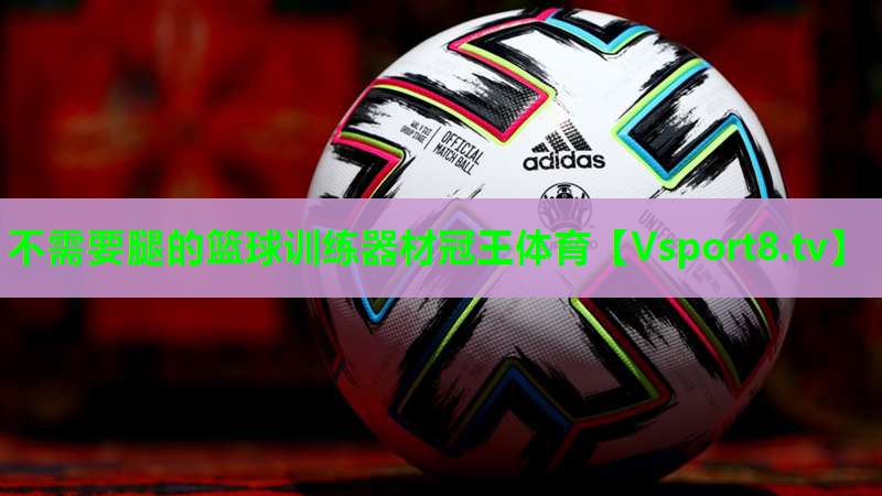 不需要腿的篮球训练器材冠王体育