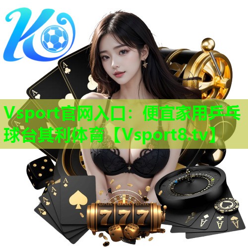 Vsport官网入口：便宜家用乒乓球台其利体育